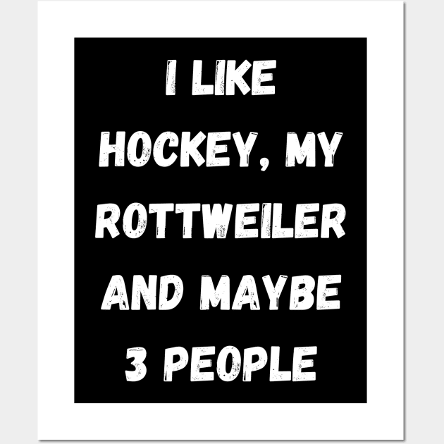 I LIKE HOCKEY, MY ROTTWEULER AND MAYBE 3 PEOPLE Wall Art by Giftadism